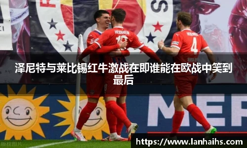 泽尼特与莱比锡红牛激战在即谁能在欧战中笑到最后