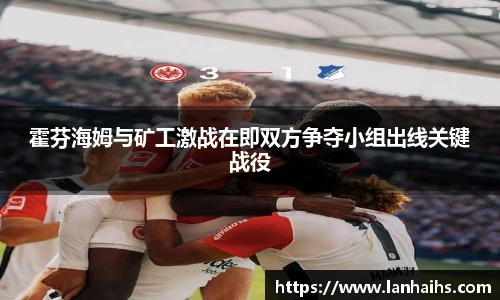 霍芬海姆与矿工激战在即双方争夺小组出线关键战役